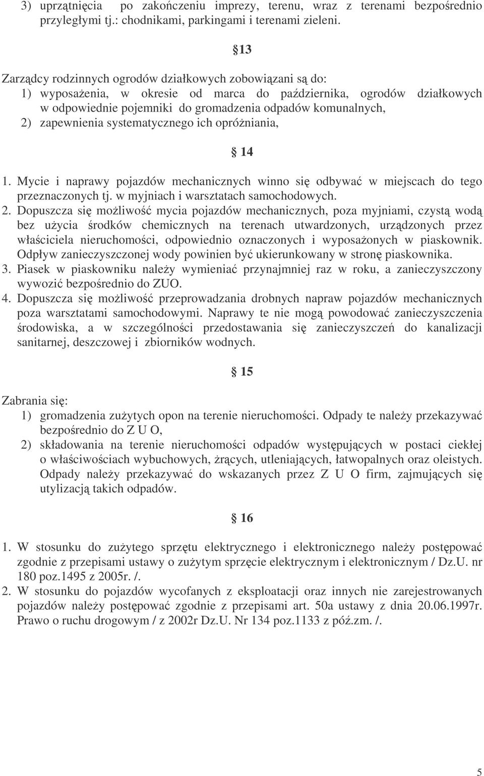 zapewnienia systematycznego ich opróniania, 14 1. Mycie i naprawy pojazdów mechanicznych winno si odbywa w miejscach do tego przeznaczonych tj. w myjniach i warsztatach samochodowych. 2.