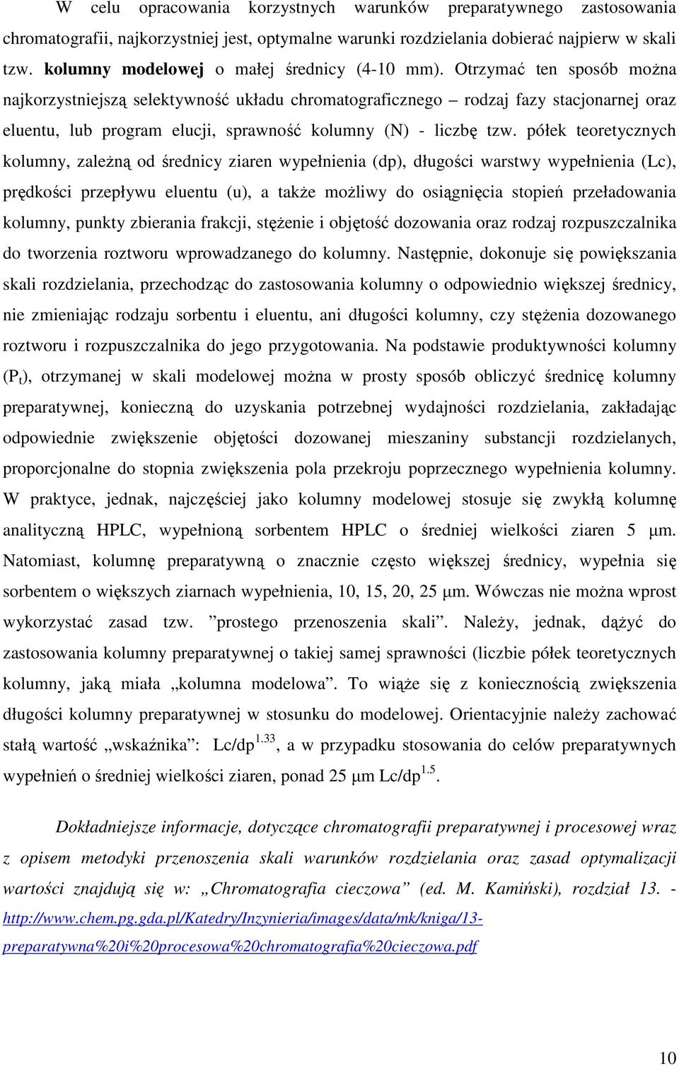 Otrzymać ten sposób można najkorzystniejszą selektywność układu chromatograficznego rodzaj fazy stacjonarnej oraz eluentu, lub program elucji, sprawność kolumny (N) - liczbę tzw.