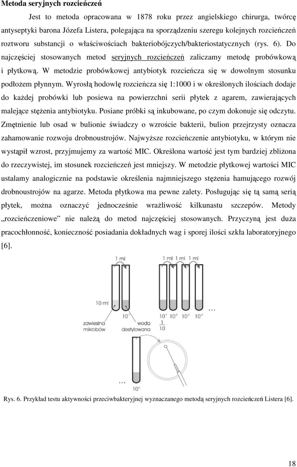 W metodzie probówkowej antybiotyk rozcieńcza się ę w dowolnym stosunku podłożem płynnym.