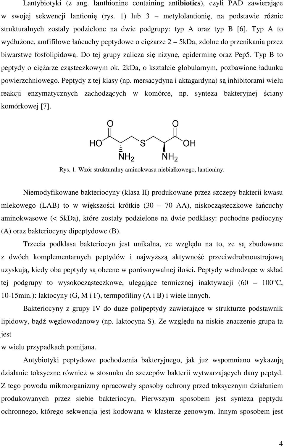 Typ A to wydłużone, amfifilowe łańcuchy peptydowe o ciężarze 2 5kDa, zdolne do przenikania przez biwarstwę fosfolipidową. Do tej grupy zalicza się nizynę, epiderminę oraz Pep5.