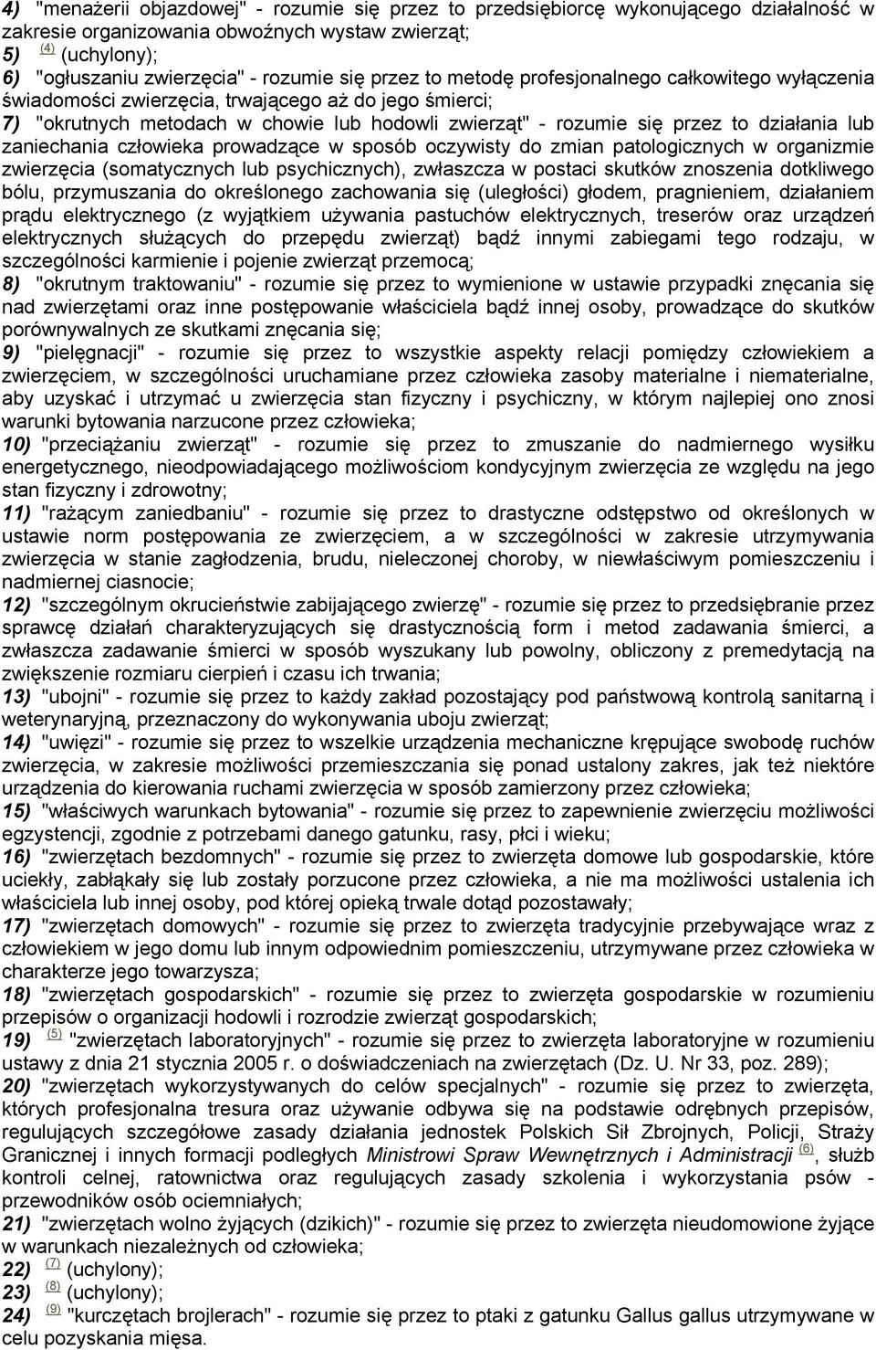 działania lub zaniechania człowieka prowadzące w sposób oczywisty do zmian patologicznych w organizmie zwierzęcia (somatycznych lub psychicznych), zwłaszcza w postaci skutków znoszenia dotkliwego