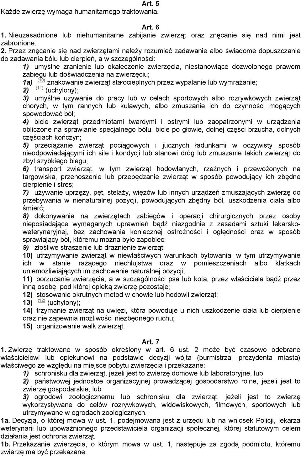 niestanowiące dozwolonego prawem zabiegu lub doświadczenia na zwierzęciu; 1a) (10) znakowanie zwierząt stałocieplnych przez wypalanie lub wymrażanie; 2) (11) (uchylony); 3) umyślne używanie do pracy