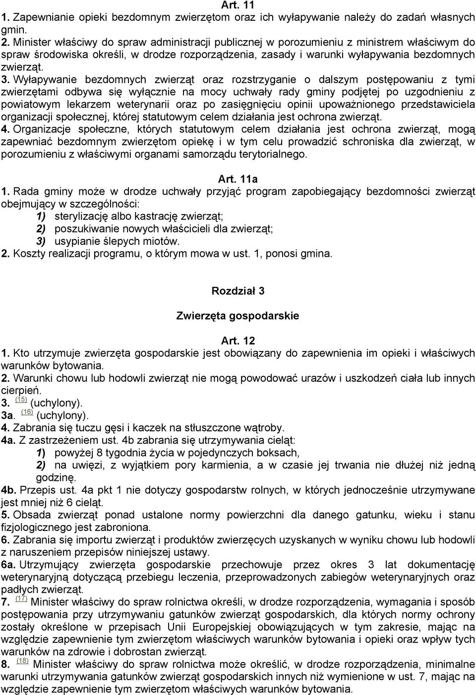 Wyłapywanie bezdomnych zwierząt oraz rozstrzyganie o dalszym postępowaniu z tymi zwierzętami odbywa się wyłącznie na mocy uchwały rady gminy podjętej po uzgodnieniu z powiatowym lekarzem weterynarii