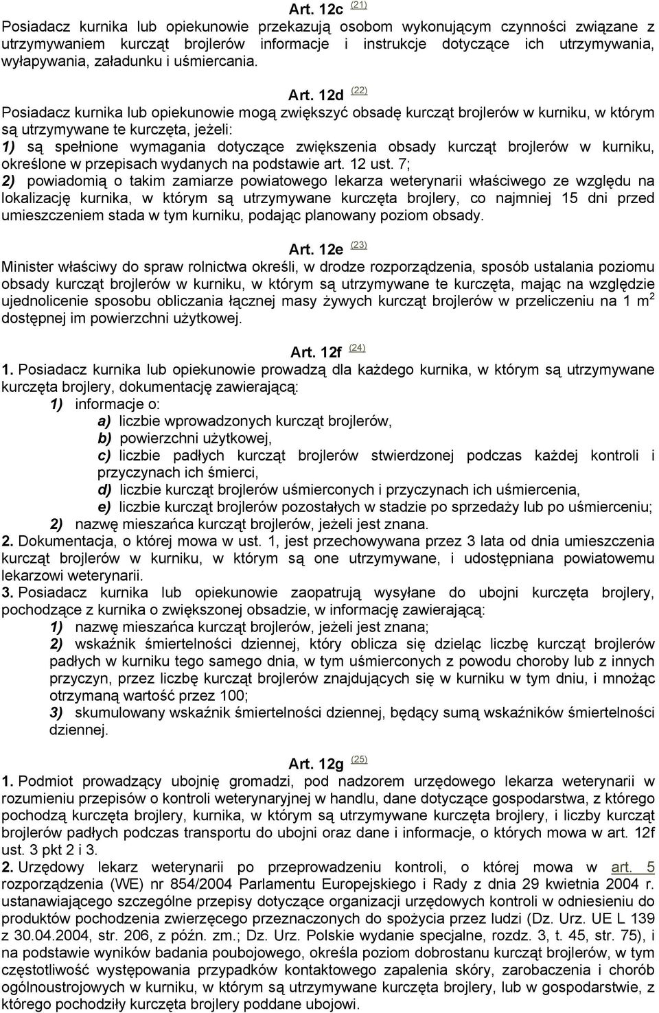 12d (22) Posiadacz kurnika lub opiekunowie mogą zwiększyć obsadę kurcząt brojlerów w kurniku, w którym są utrzymywane te kurczęta, jeżeli: 1) są spełnione wymagania dotyczące zwiększenia obsady