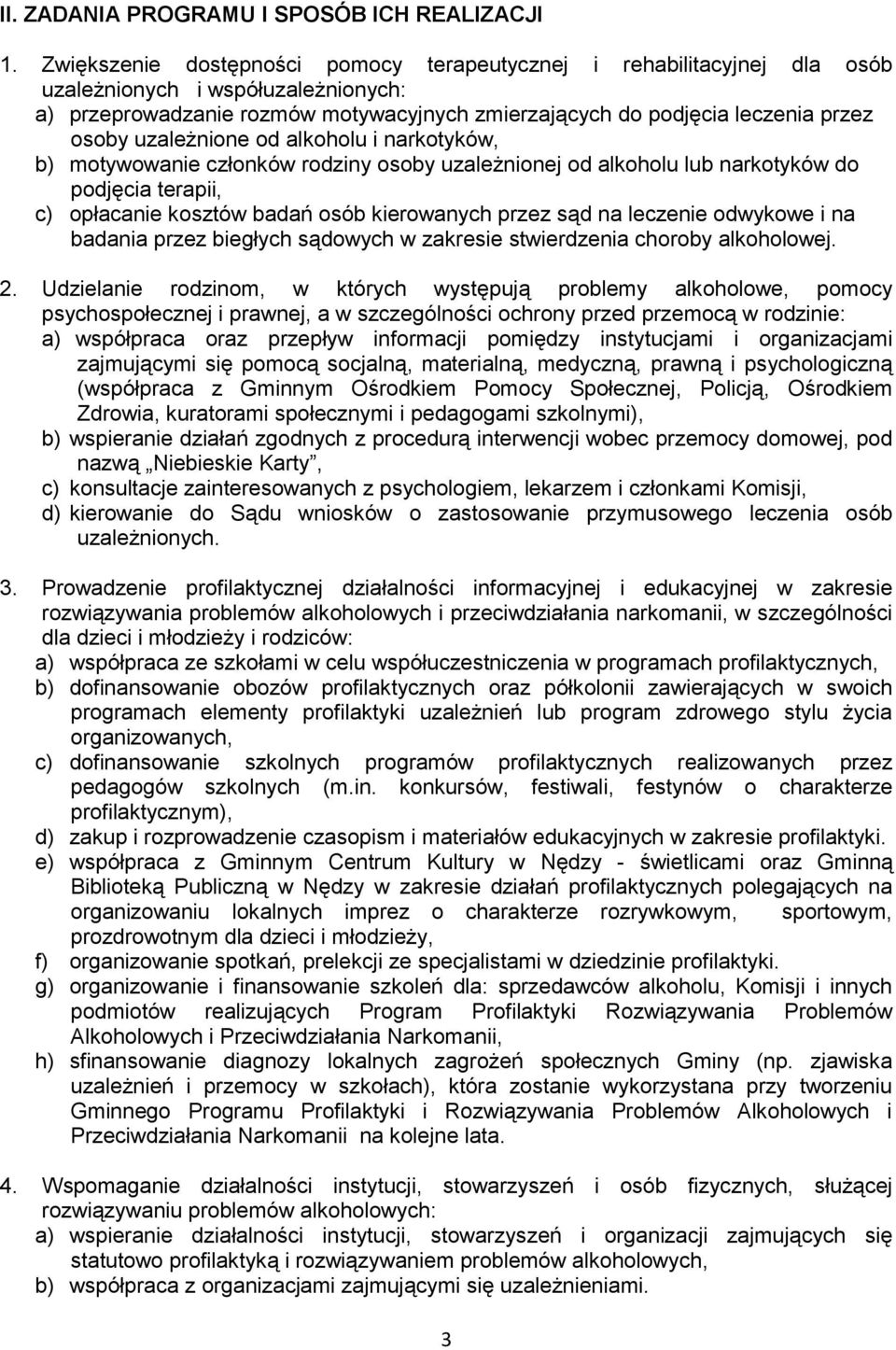 uzależnione od alkoholu i narkotyków, b) motywowanie członków rodziny osoby uzależnionej od alkoholu lub narkotyków do podjęcia terapii, c) opłacanie kosztów badań osób kierowanych przez sąd na