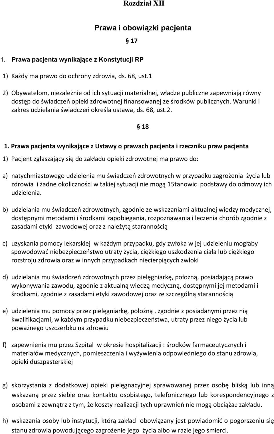 Warunki i zakres udzielania świadczeń określa ustawa, ds. 68, ust.2. 18 1.