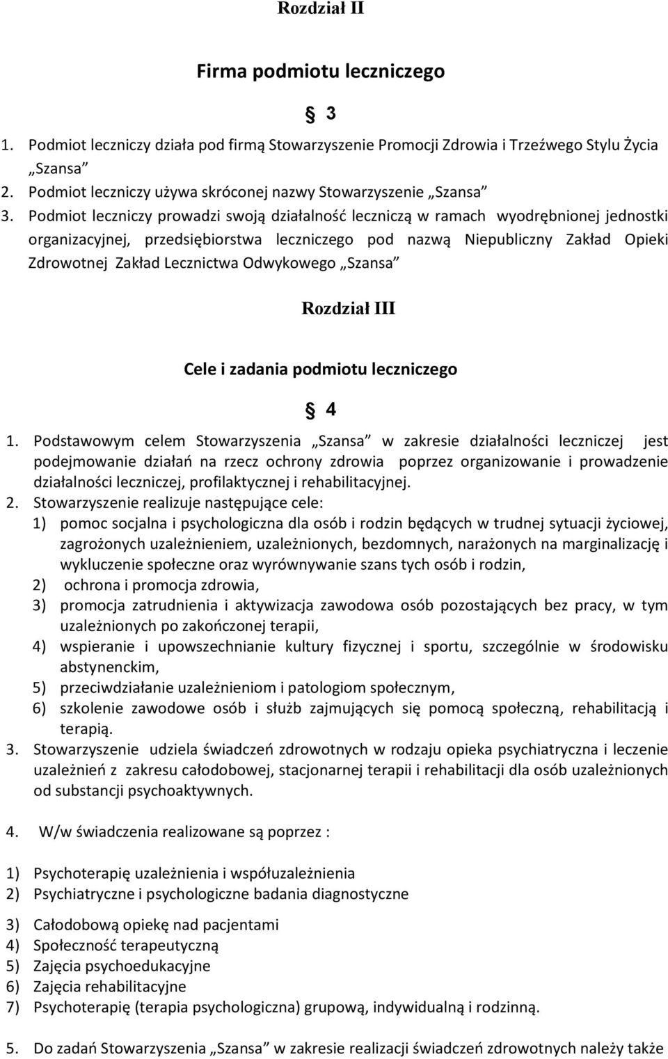 Podmiot leczniczy prowadzi swoją działalność leczniczą w ramach wyodrębnionej jednostki organizacyjnej, przedsiębiorstwa leczniczego pod nazwą Niepubliczny Zakład Opieki Zdrowotnej Zakład Lecznictwa