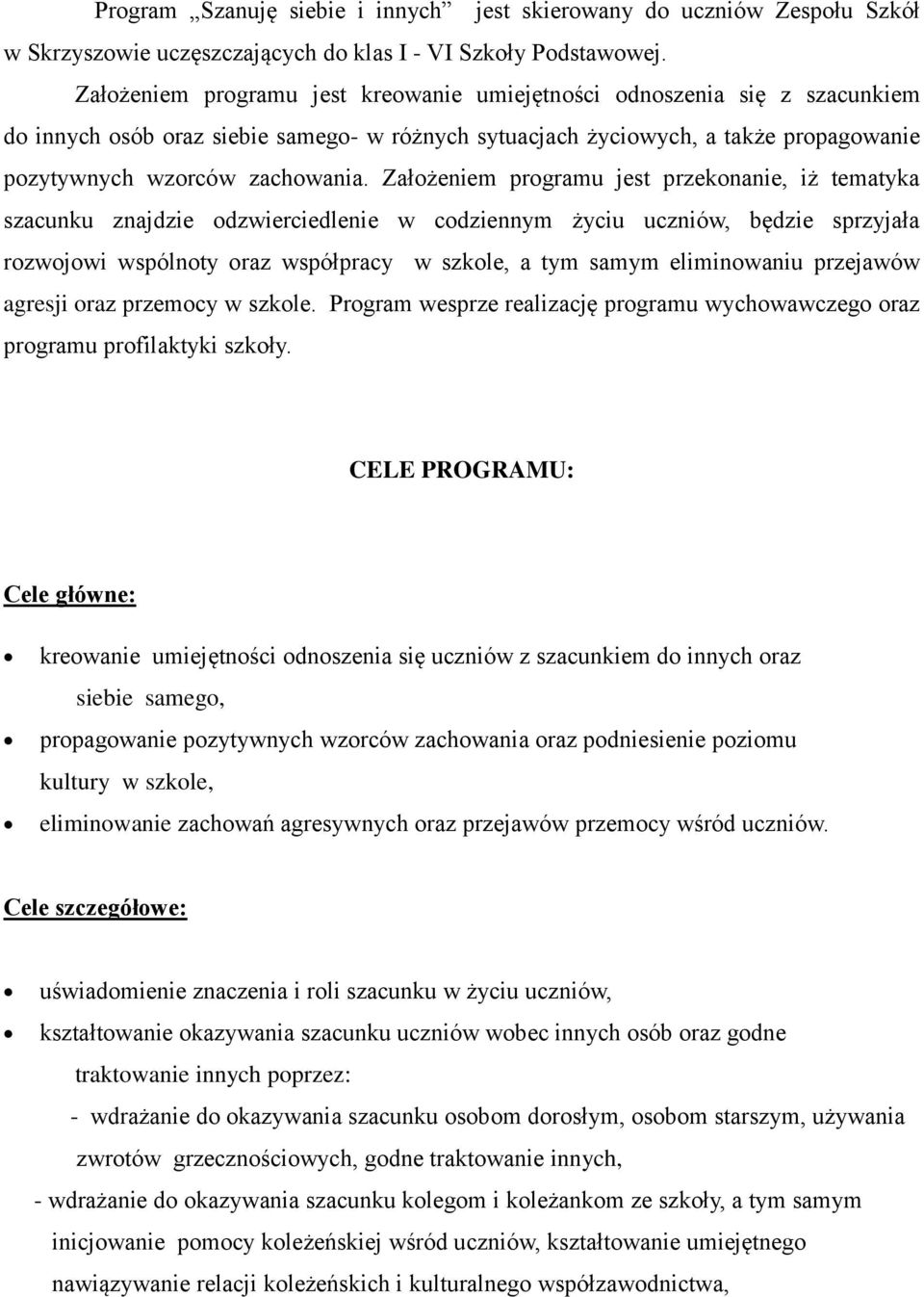 Założeniem programu jest przekonanie, iż tematyka szacunku znajdzie odzwierciedlenie w codziennym życiu uczniów, będzie sprzyjała rozwojowi wspólnoty oraz współpracy w szkole, a tym samym