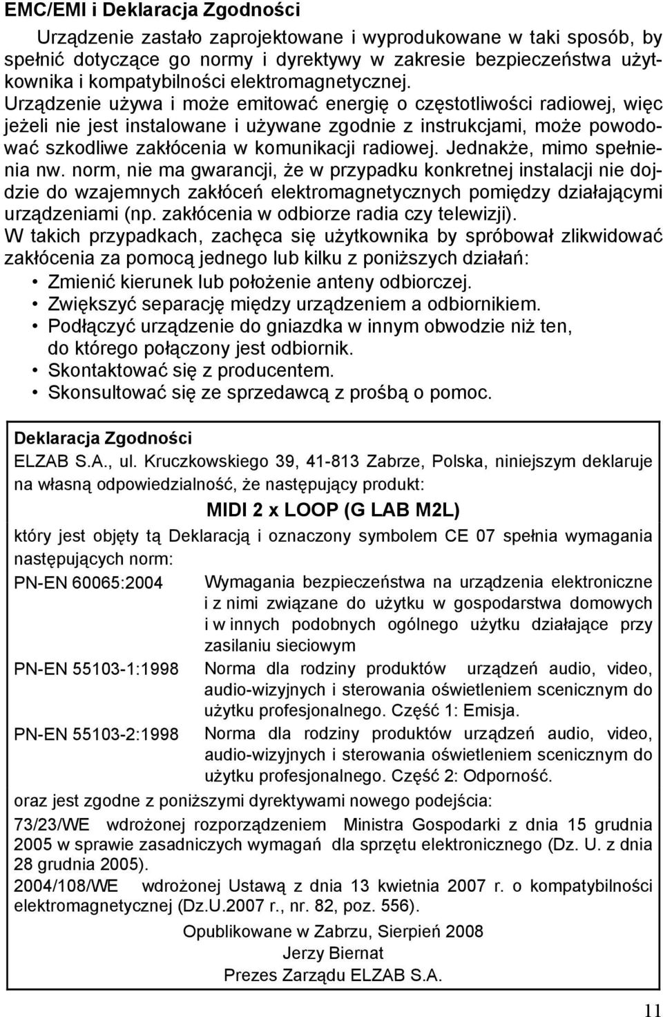 Urządzenie używa i może emitować energię o częstotliwości radiowej, więc jeżeli nie jest instalowane i używane zgodnie z instrukcjami, może powodować szkodliwe zakłócenia w komunikacji radiowej.