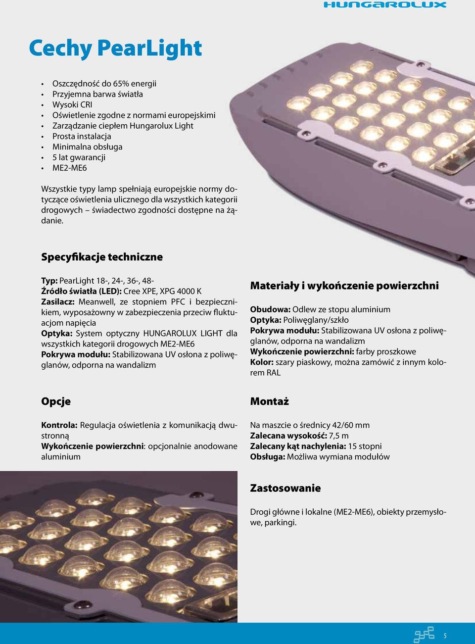 Specyfikacje techniczne Typ: PearLight 18-, 24-, 36-, 48- Źródło światła (LED): Cree XPE, XPG 4000 K Zasilacz: Meanwell, ze stopniem PFC i bezpiecznikiem, wyposażowny w zabezpieczenia przeciw