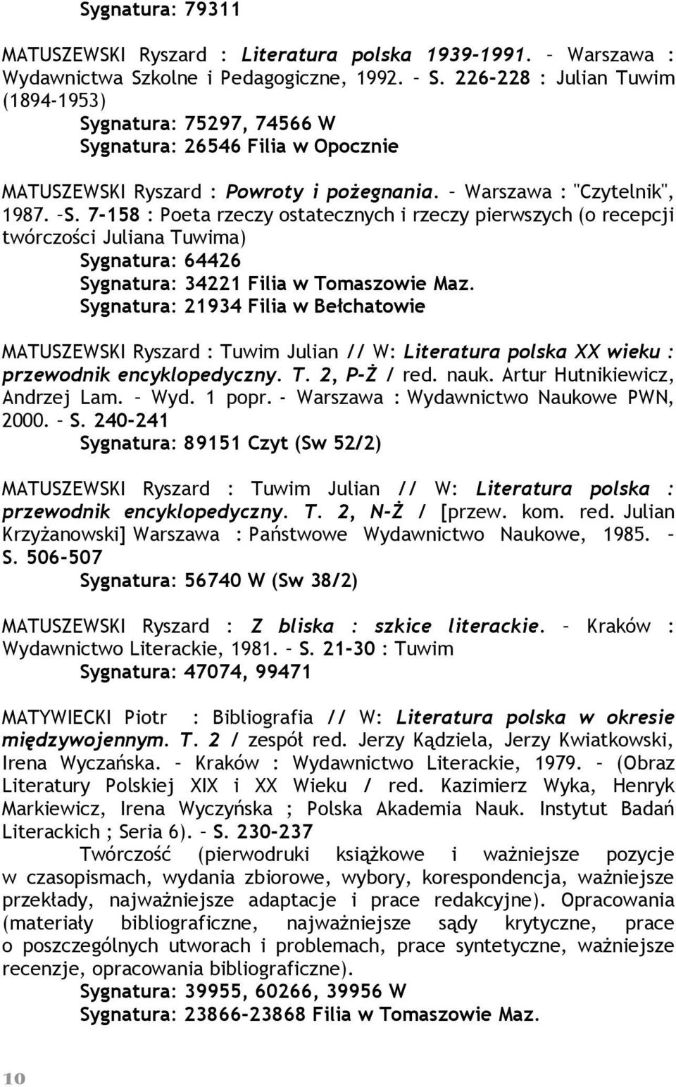 S. 7-158 : Poeta rzeczy ostatecznych i rzeczy pierwszych (o recepcji twórczości Juliana Tuwima) Sygnatura: 64426 Sygnatura: 34221 Filia w Tomaszowie Maz.