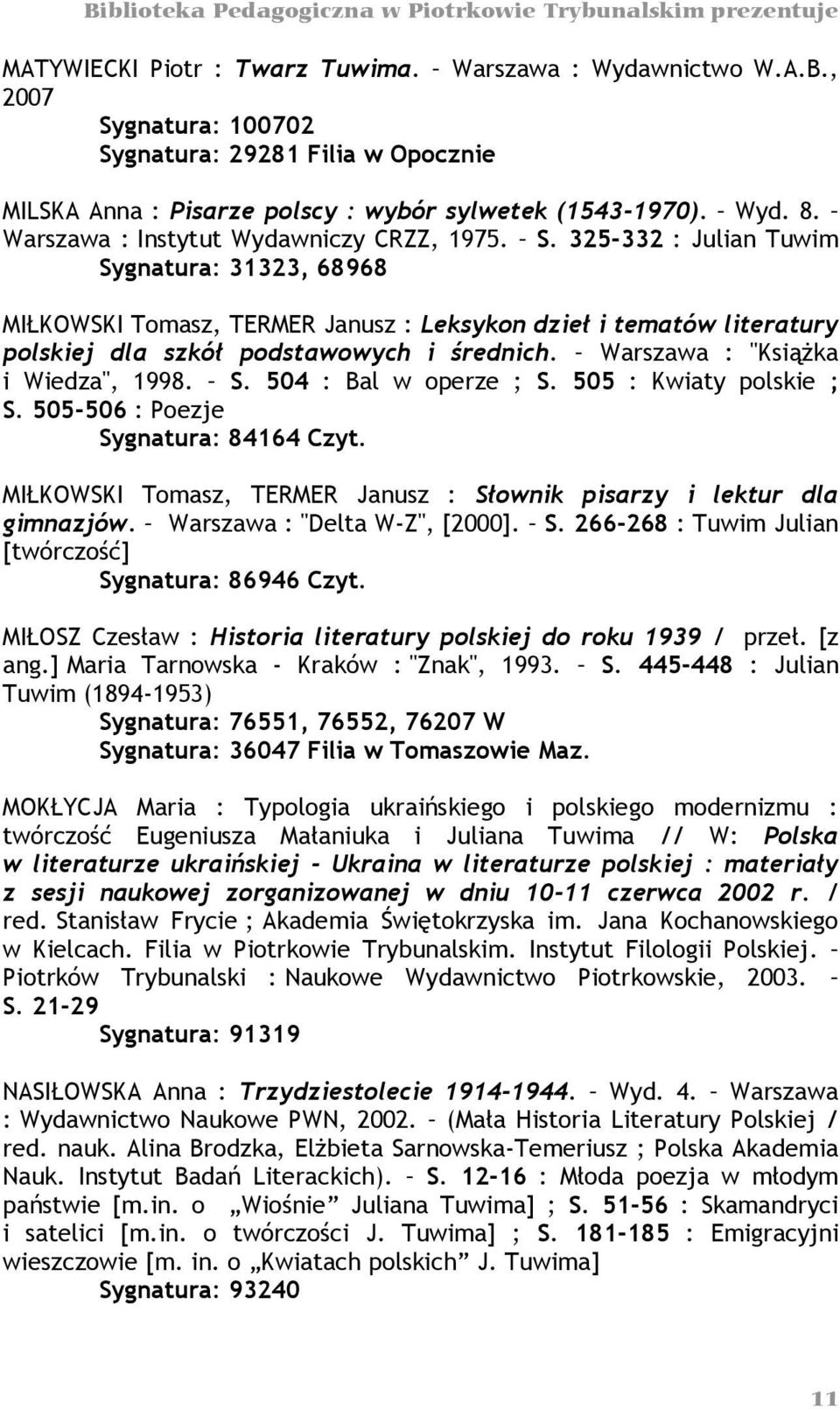 325-332 : Julian Tuwim Sygnatura: 31323, 68968 MIŁKOWSKI Tomasz, TERMER Janusz : Leksykon dzieł i tematów literatury polskiej dla szkół podstawowych i średnich. Warszawa : "Książka i Wiedza", 1998. S. 504 : Bal w operze ; S.