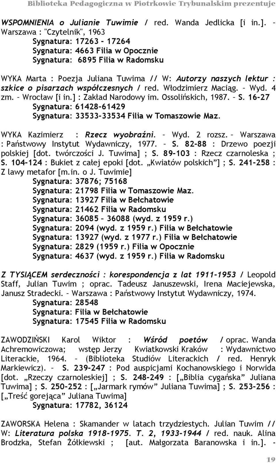 pisarzach współczesnych / red. Włodzimierz Maciąg. Wyd. 4 zm. Wrocław [i in.] : Zakład Narodowy im. Ossolińskich, 1987. S. 16-27 Sygnatura: 61428-61429 Sygnatura: 33533-33534 Filia w Tomaszowie Maz.