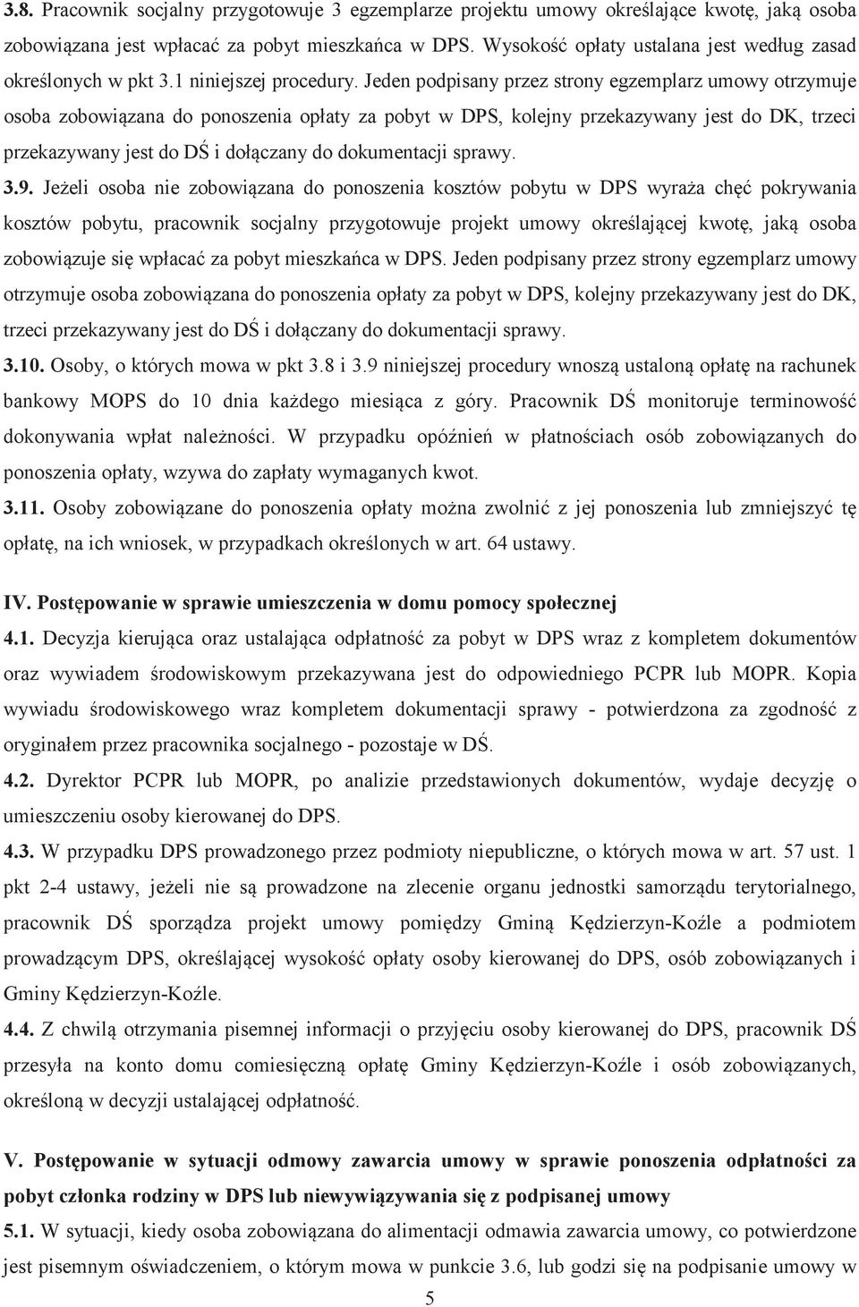 Jeden podpisany przez strony egzemplarz umowy otrzymuje osoba zobowizana do ponoszenia opłaty za pobyt w DPS, kolejny przekazywany jest do DK, trzeci przekazywany jest do D i dołczany do dokumentacji