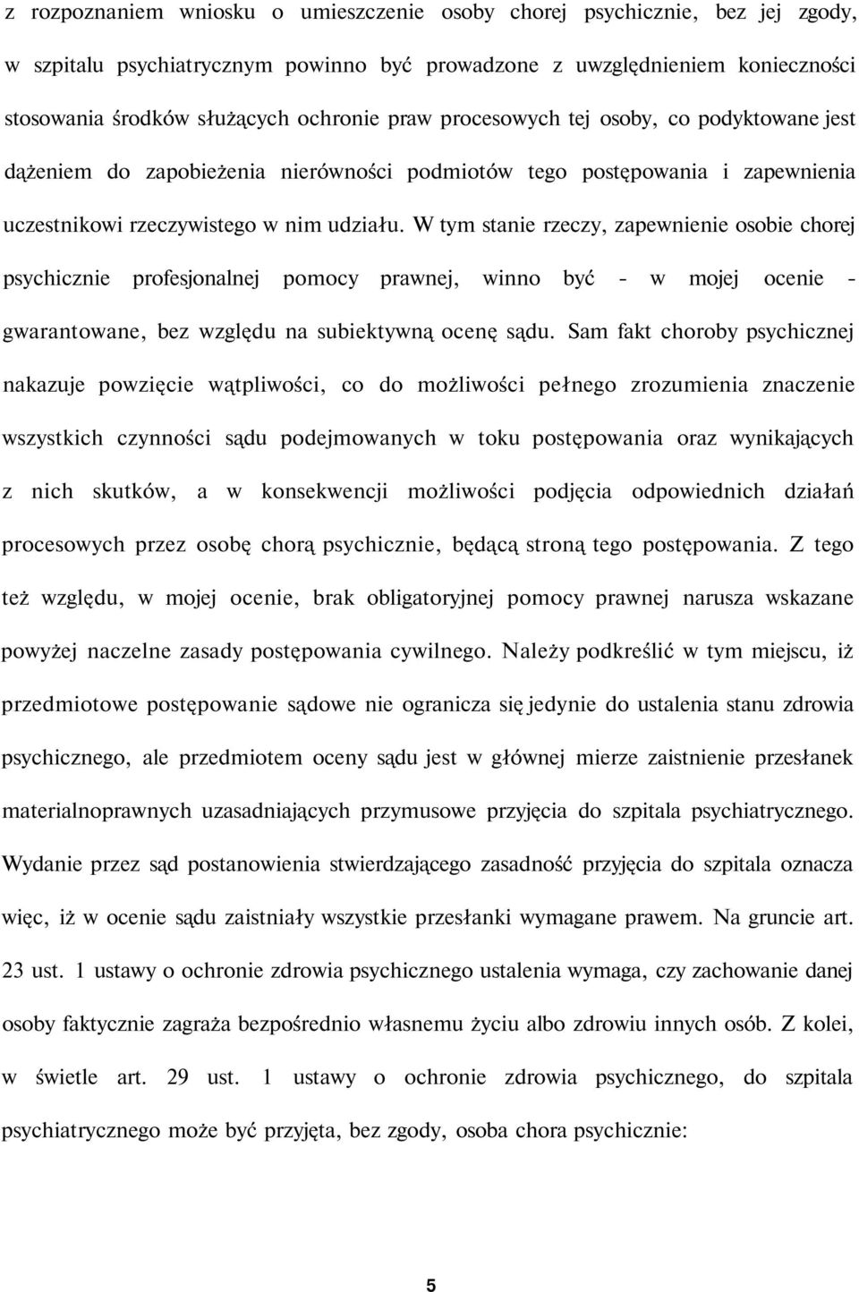 W tym stanie rzeczy, zapewnienie osobie chorej psychicznie profesjonalnej pomocy prawnej, winno być - w mojej ocenie - gwarantowane, bez względu na subiektywną ocenę sądu.