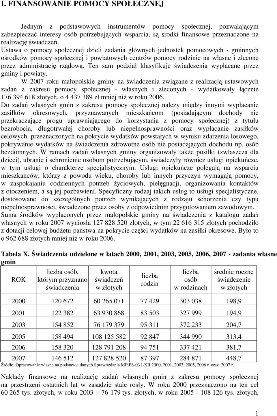 Ustawa o pomocy społecznej dzieli zadania głównych jednostek pomocowych - gminnych ośrodków pomocy społecznej i powiatowych centrów pomocy rodzinie na własne i zlecone przez administrację rządową.