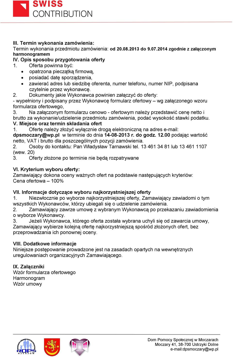 Dokumenty jakie Wykonawca powinien załączyć do oferty: - wypełniony i podpisany przez Wykonawcę formularz ofertowy wg załączonego wzoru formularza ofertowego, 3.