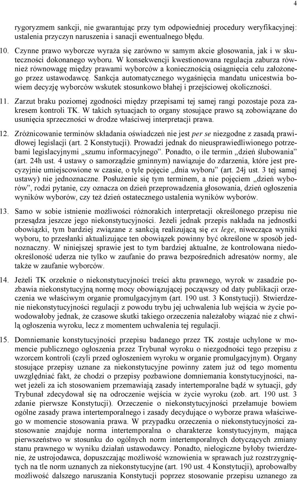 W konsekwencji kwestionowana regulacja zaburza również równowagę między prawami wyborców a koniecznością osiągnięcia celu założonego przez ustawodawcę.