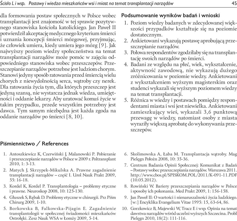 kościoła katolickiego. Jan Paweł II potwierdził akceptację medycznego kryterium śmierci i uznania koncepcji śmierci mózgowej, przyjmując, że człowiek umiera, kiedy umiera jego mózg [9].