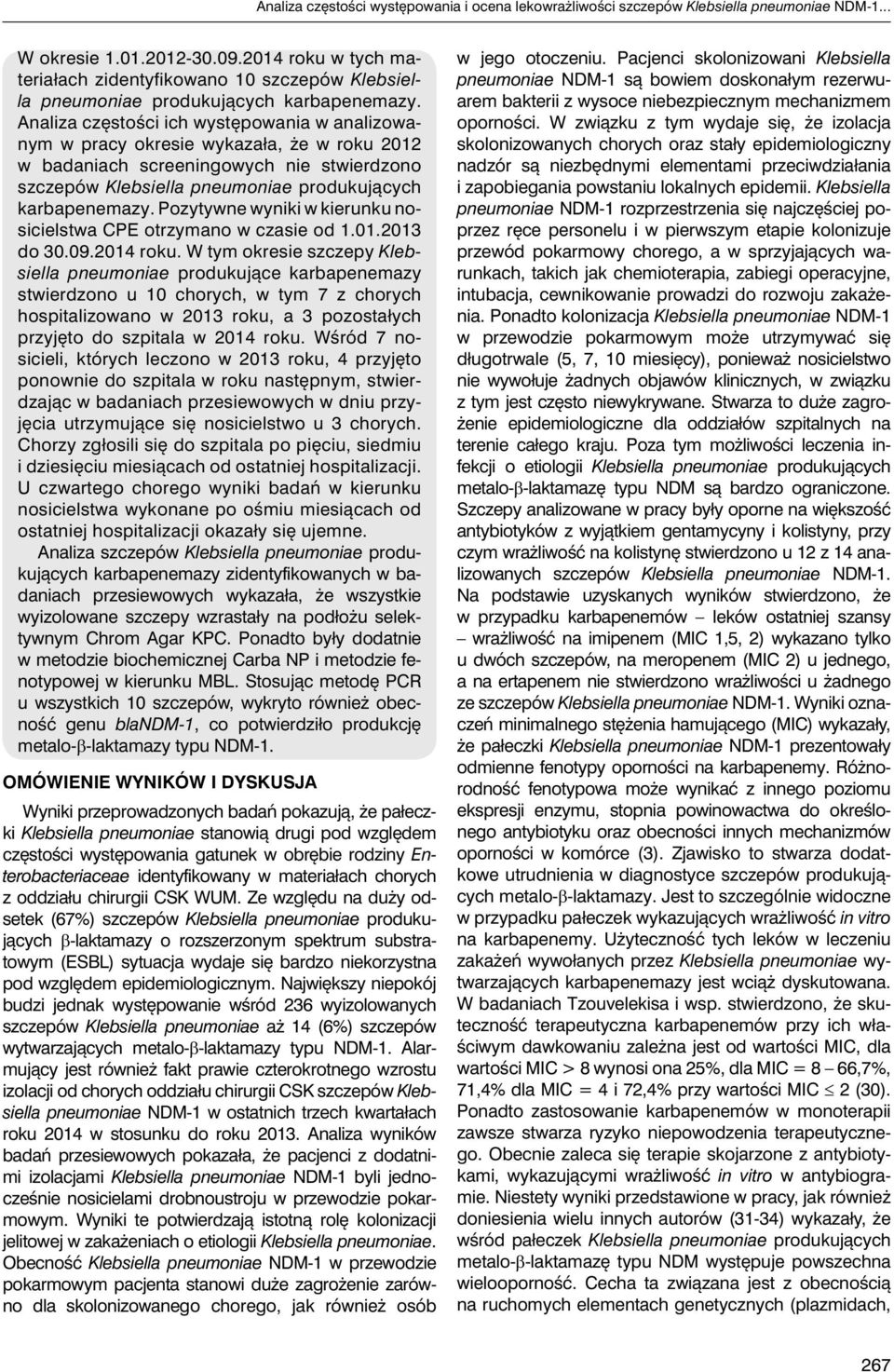 Analiza częstości ich występowania w analizowanym w pracy okresie wykazała, że w roku 2012 w badaniach screeningowych nie stwierdzono szczepów Klebsiella pneumoniae produkujących karbapenemazy.