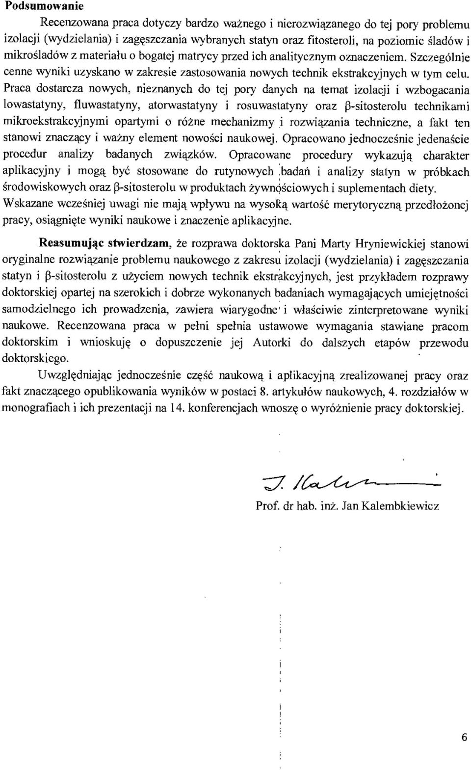 Praca dostarcza nowych, nieznanych do tej pory danych na temat izolacji i wzbogacania lowastatyny, fluwastatyny, atorwastatyny i rosuwastatyny oraz [3-sitosterolu technikami mikroekstrakcyjnymi