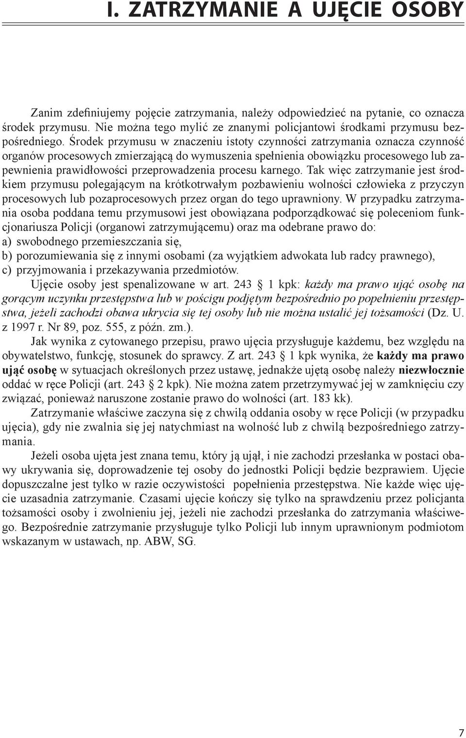 Środek przymusu w znaczeniu istoty czynności zatrzymania oznacza czynność organów procesowych zmierzającą do wymuszenia spełnienia obowiązku procesowego lub zapewnienia prawidłowości przeprowadzenia