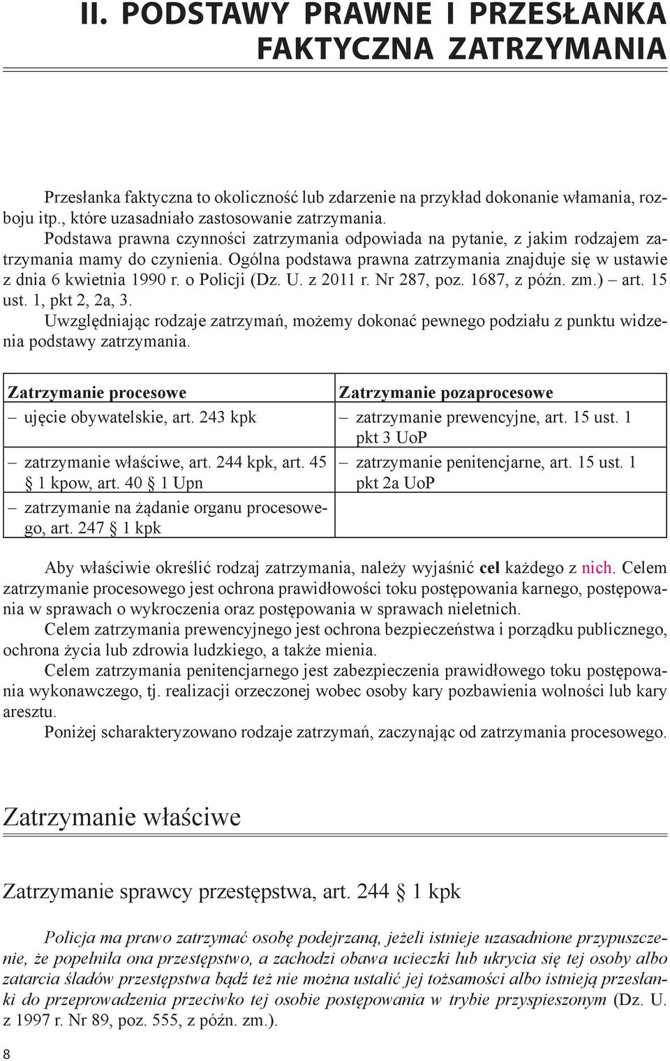 Ogólna podstawa prawna zatrzymania znajduje się w ustawie z dnia 6 kwietnia 1990 r. o Policji (Dz. U. z 2011 r. Nr 287, poz. 1687, z późn. zm.) art. 15 ust. 1, pkt 2, 2a, 3.