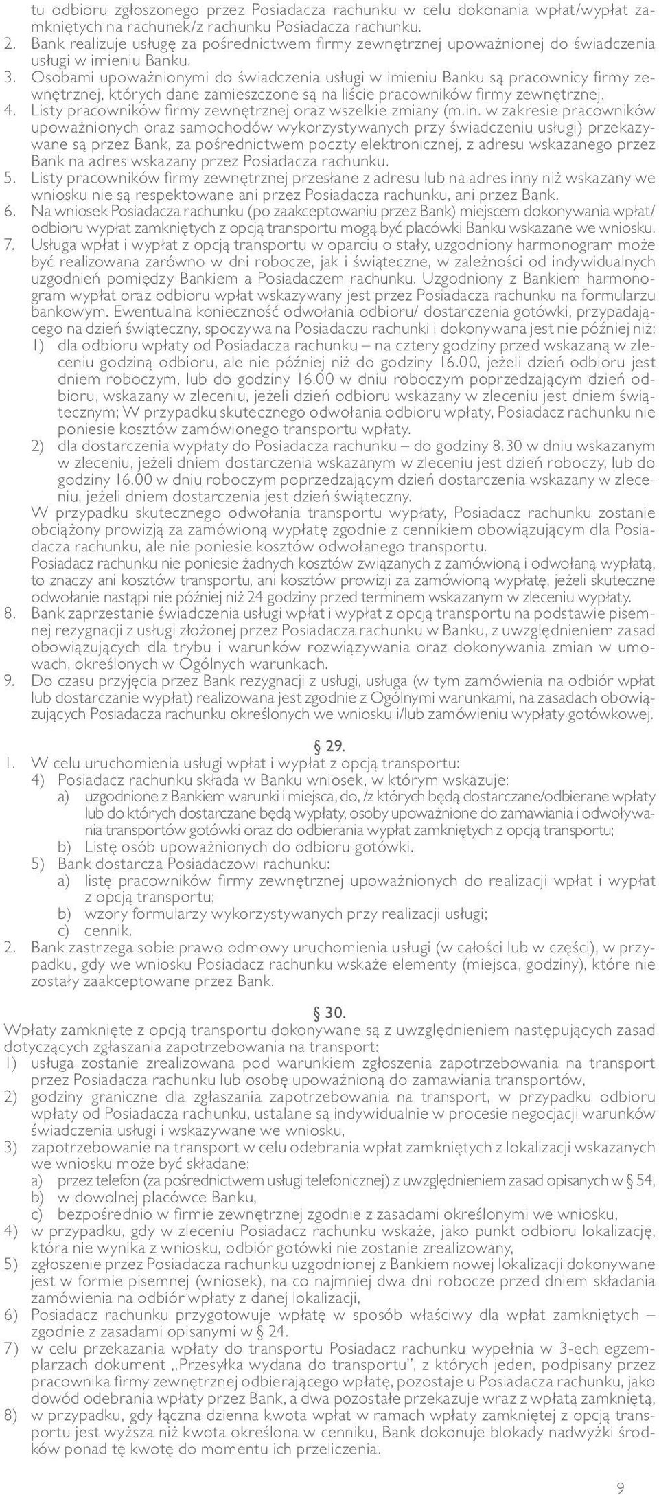 Osobami upoważnionymi do świadczenia usługi w imieniu Banku są pracownicy firmy zewnętrznej, których dane zamieszczone są na liście pracowników firmy zewnętrznej. 4.