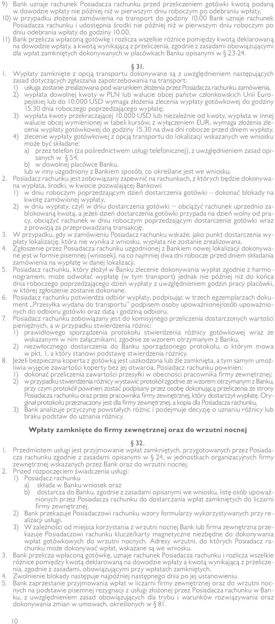 00, 11) Bank przelicza wpłaconą gotówkę i rozlicza wszelkie różnice pomiędzy kwotą deklarowaną na dowodzie wpłaty, a kwotą wynikającą z przeliczenia, zgodnie z zasadami obowiązującymi dla wpłat