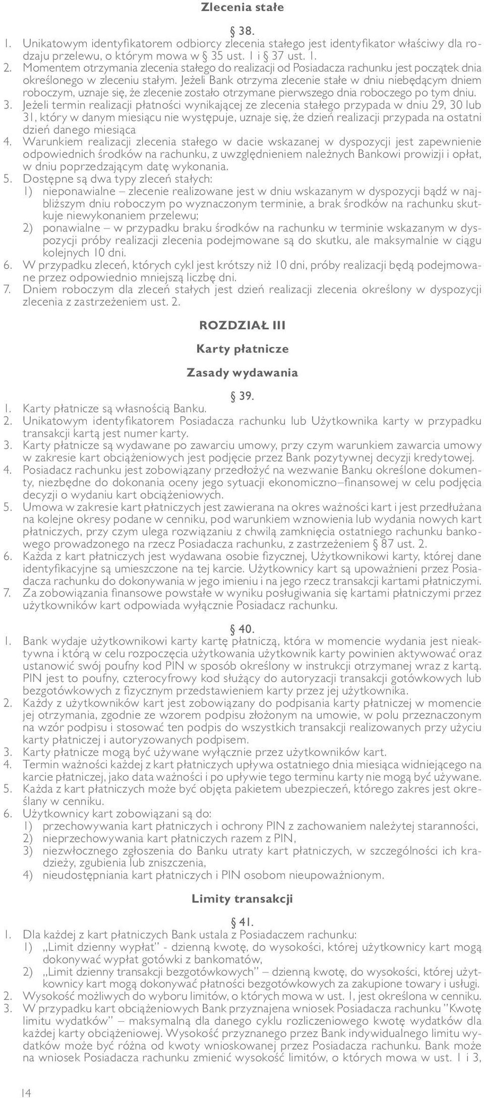 Jeżeli Bank otrzyma zlecenie stałe w dniu niebędącym dniem roboczym, uznaje się, że zlecenie zostało otrzymane pierwszego dnia roboczego po tym dniu. 3.