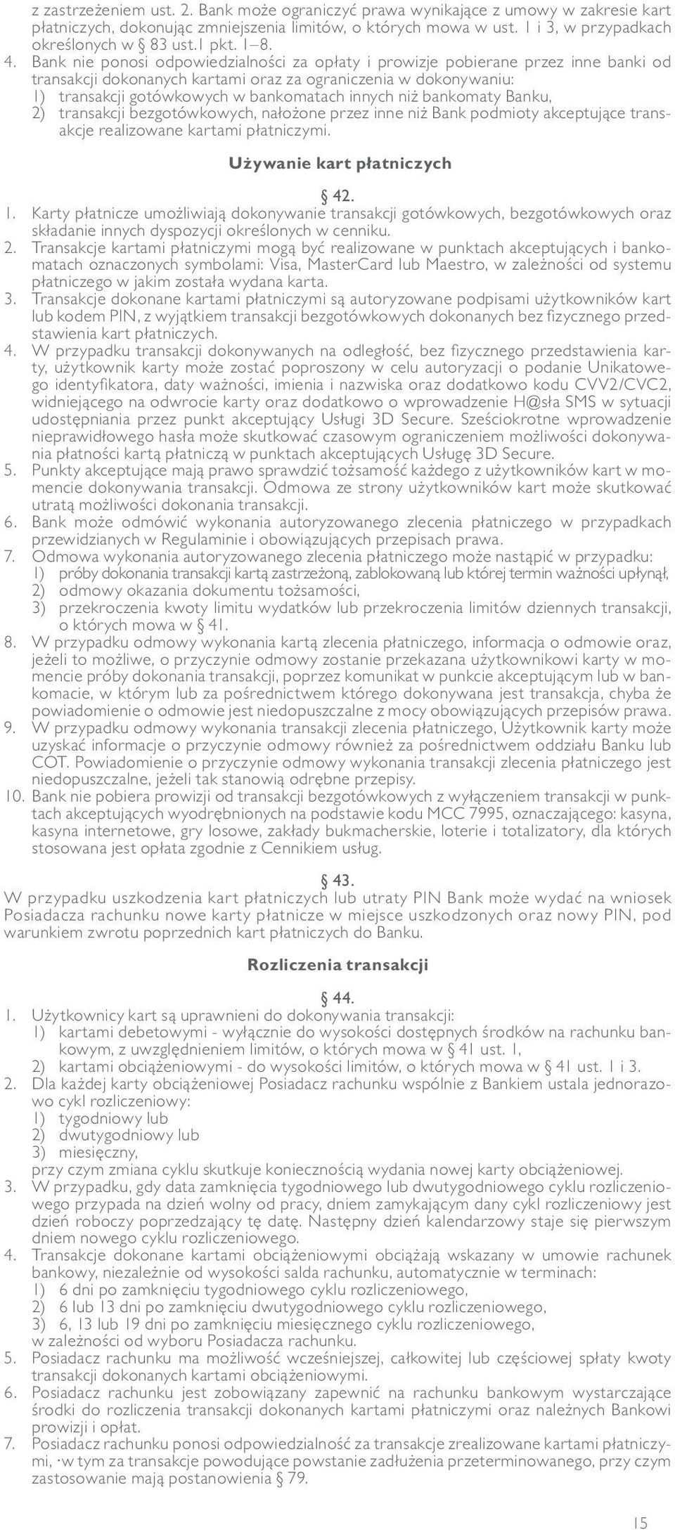 Bank nie ponosi odpowiedzialności za opłaty i prowizje pobierane przez inne banki od transakcji dokonanych kartami oraz za ograniczenia w dokonywaniu: 1) transakcji gotówkowych w bankomatach innych