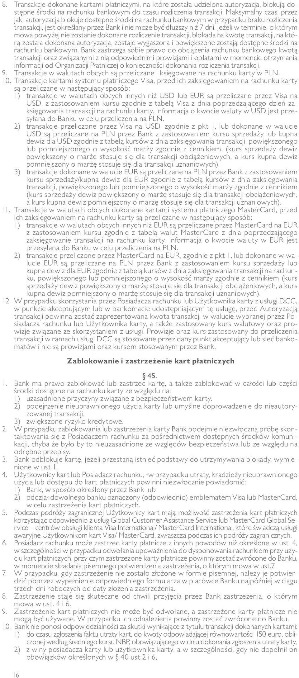 Jeżeli w terminie, o którym mowa powyżej nie zostanie dokonane rozliczenie transakcji, blokada na kwotę transakcji, na którą została dokonana autoryzacja, zostaje wygaszona i powiększone zostają