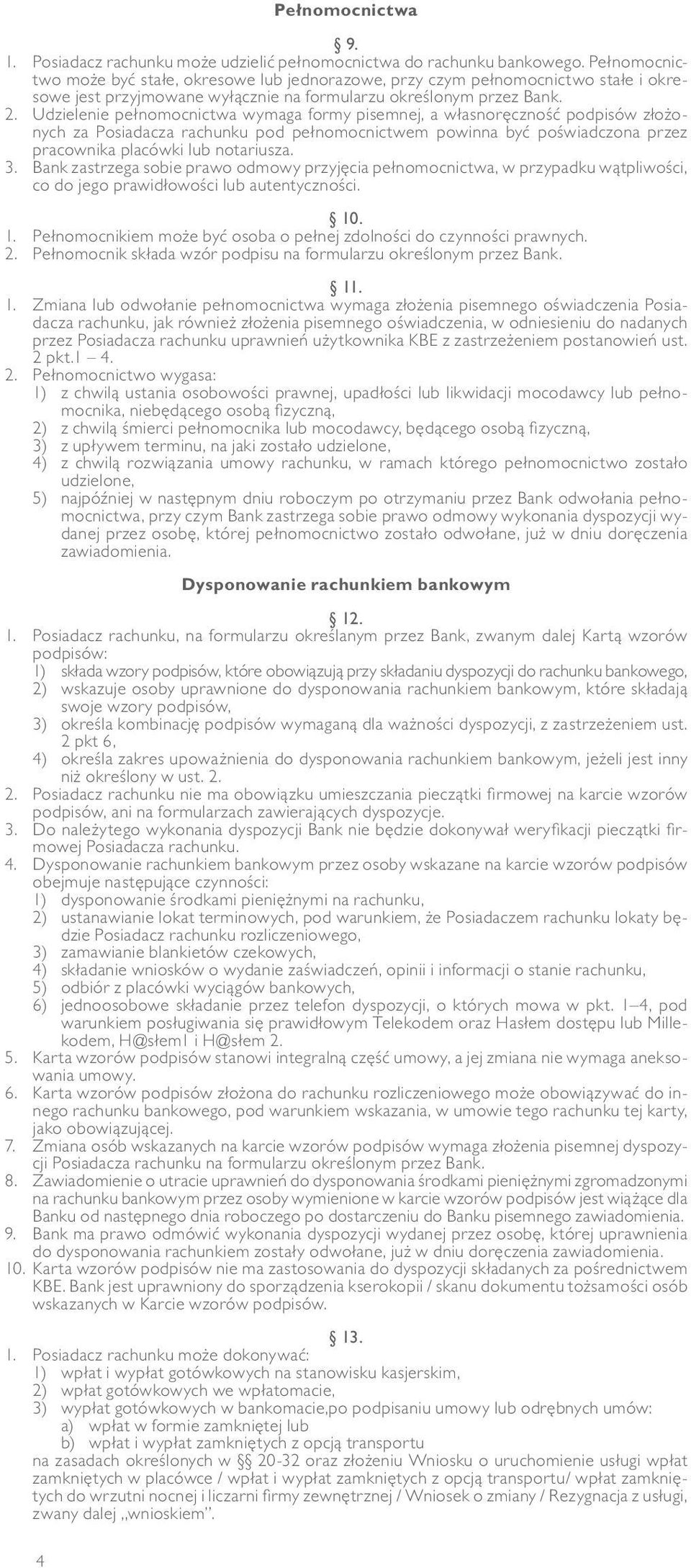 Udzielenie pełnomocnictwa wymaga formy pisemnej, a własnoręczność podpisów złożonych za Posiadacza rachunku pod pełnomocnictwem powinna być poświadczona przez pracownika placówki lub notariusza. 3.