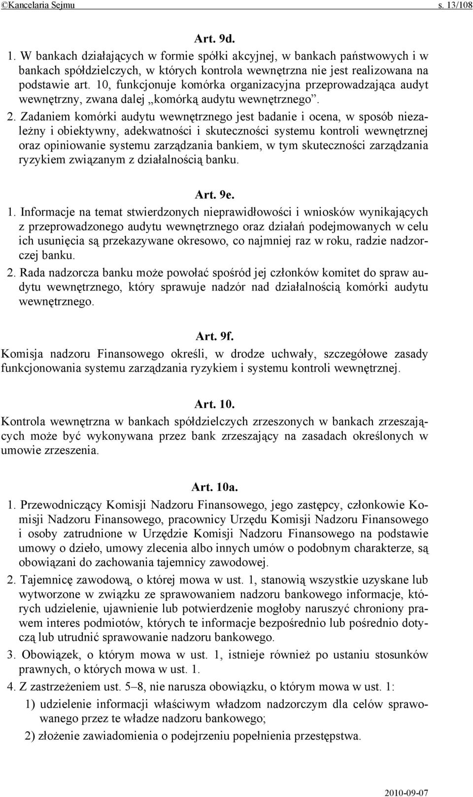 Zadaniem komórki audytu wewnętrznego jest badanie i ocena, w sposób niezależny i obiektywny, adekwatności i skuteczności systemu kontroli wewnętrznej oraz opiniowanie systemu zarządzania bankiem, w