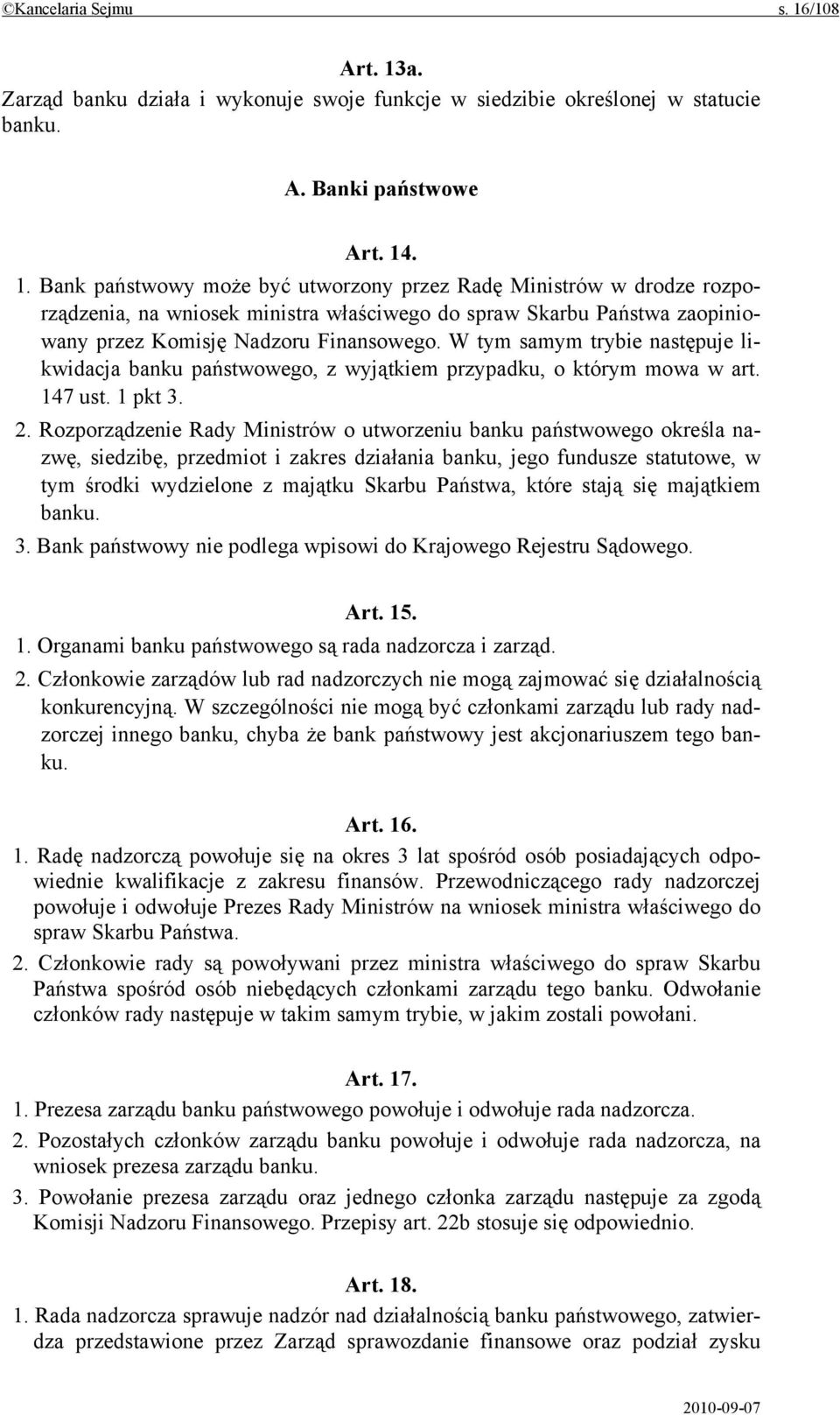 W tym samym trybie następuje likwidacja banku państwowego, z wyjątkiem przypadku, o którym mowa w art. 147 ust. 1 pkt 3. 2.