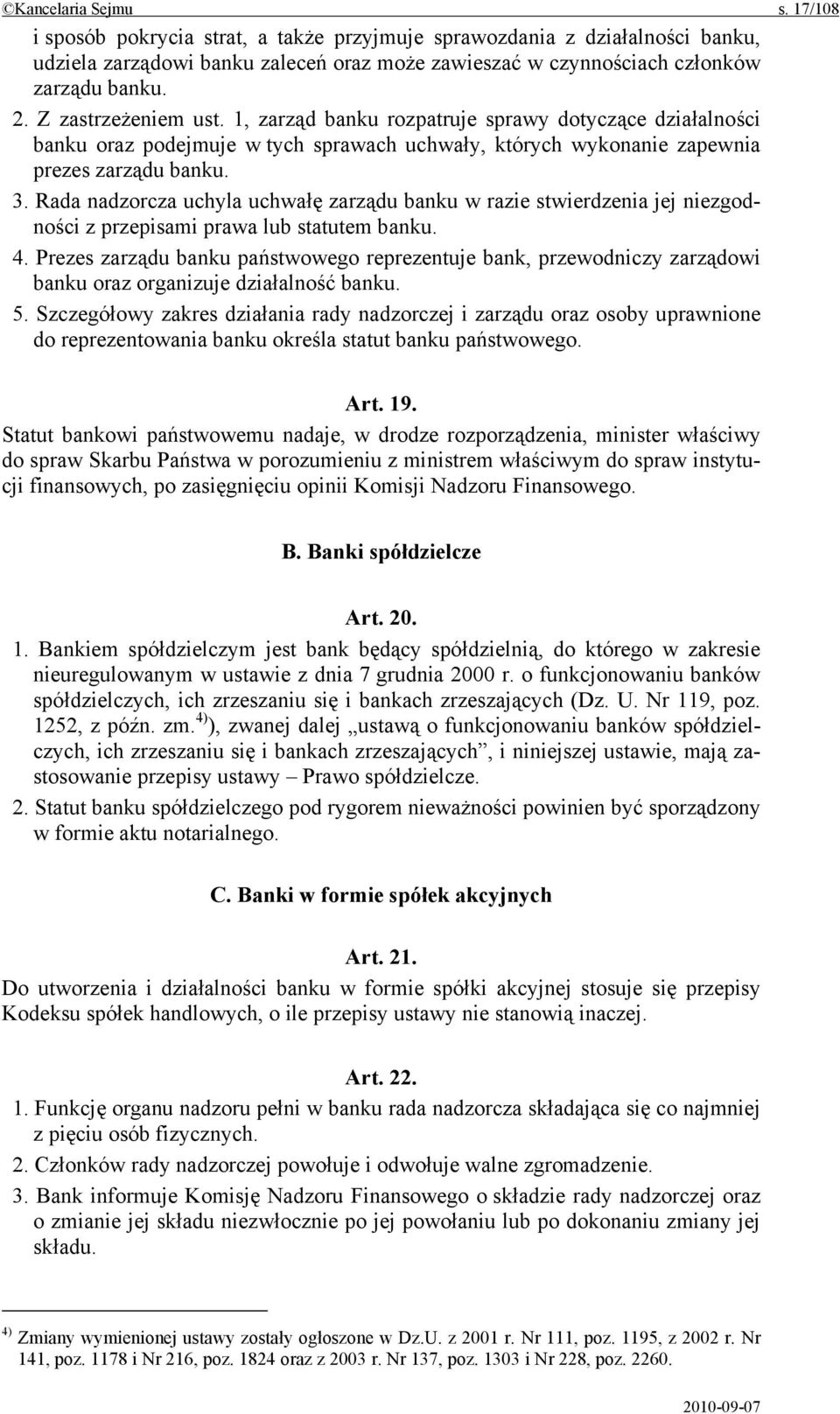 Rada nadzorcza uchyla uchwałę zarządu banku w razie stwierdzenia jej niezgodności z przepisami prawa lub statutem banku. 4.