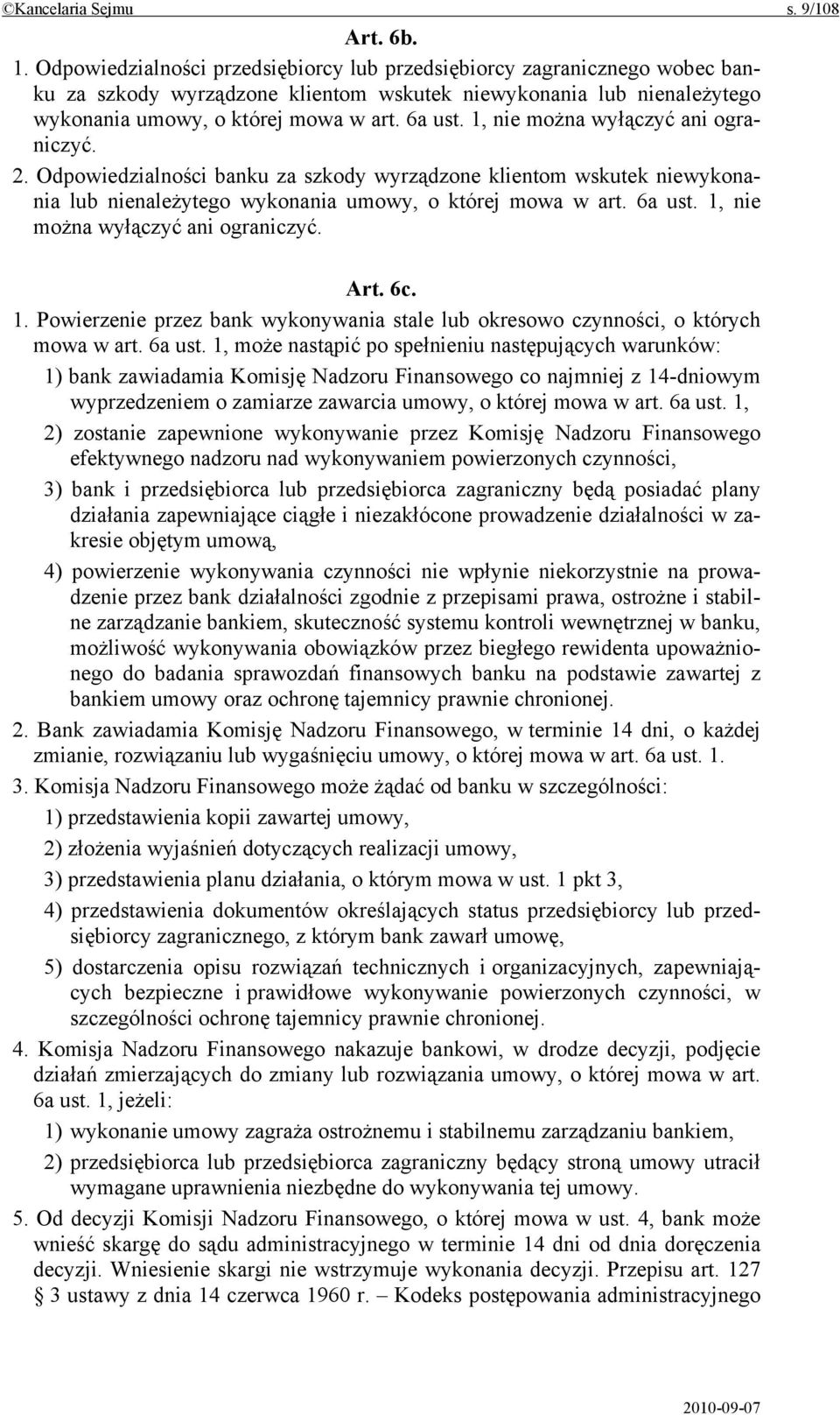 1, nie można wyłączyć ani ograniczyć. 2. Odpowiedzialności banku za szkody wyrządzone klientom wskutek niewykonania lub nienależytego wykonania umowy, o której mowa w art. 6a ust.