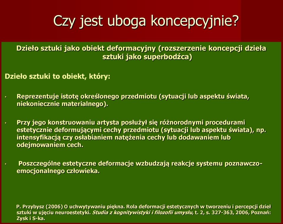 niekoniecznie materialnego). Przy jego konstruowaniu artysta posłużył się różnorodnymi procedurami estetycznie deformującymi cechy przedmiotu (sytuacji lub aspektu świata), np.