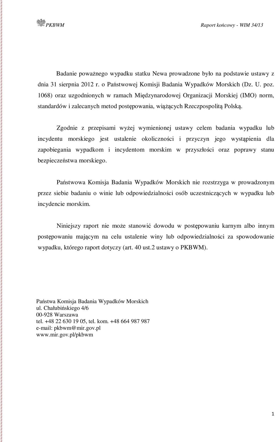 Zgodnie z przepisami wyżej wymienionej ustawy celem badania wypadku lub incydentu morskiego jest ustalenie okoliczności i przyczyn jego wystąpienia dla zapobiegania wypadkom i incydentom morskim w