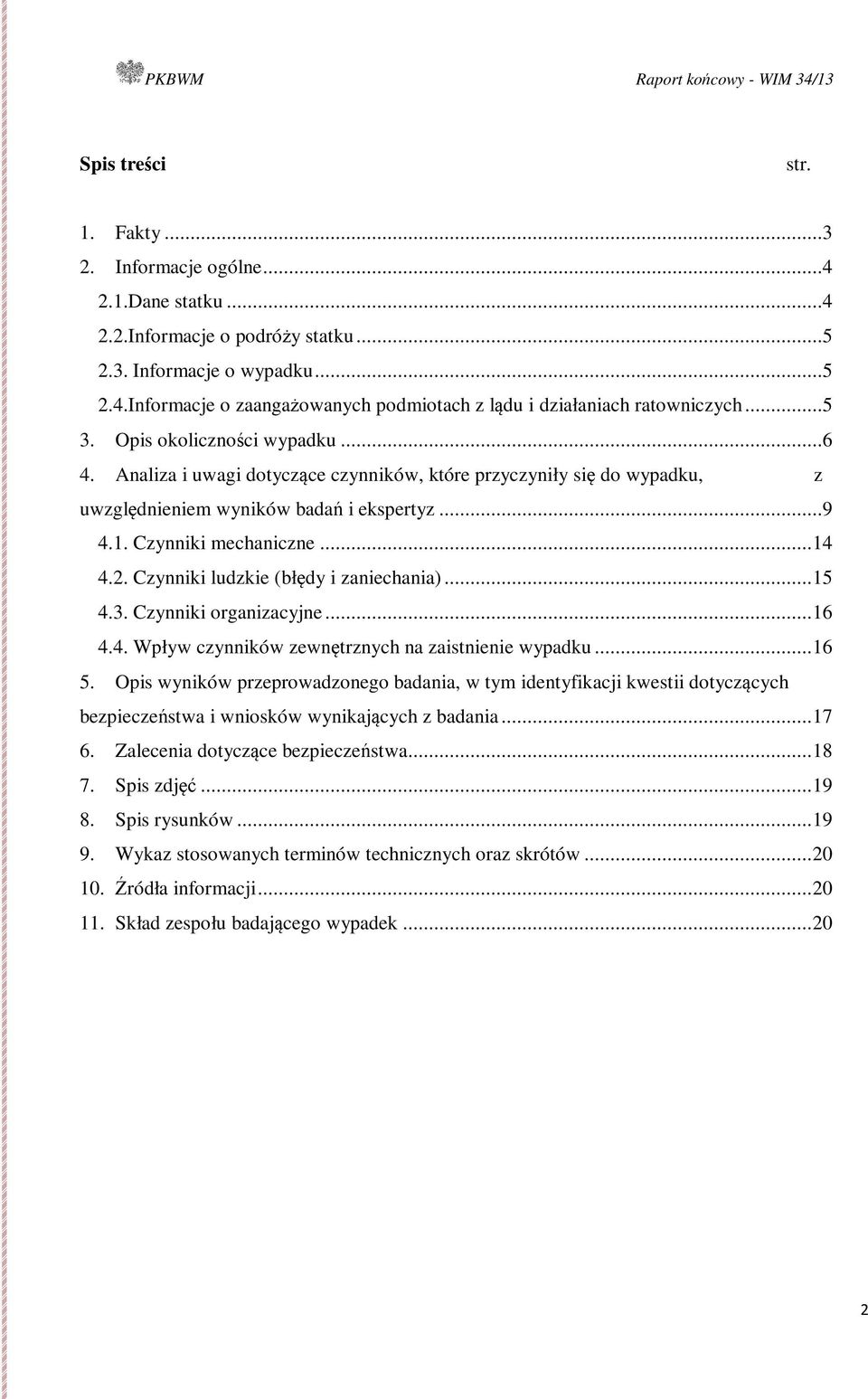 Czynniki ludzkie (błędy i zaniechania)... 15 4.3. Czynniki organizacyjne... 16 4.4. Wpływ czynników zewnętrznych na zaistnienie wypadku... 16 5.