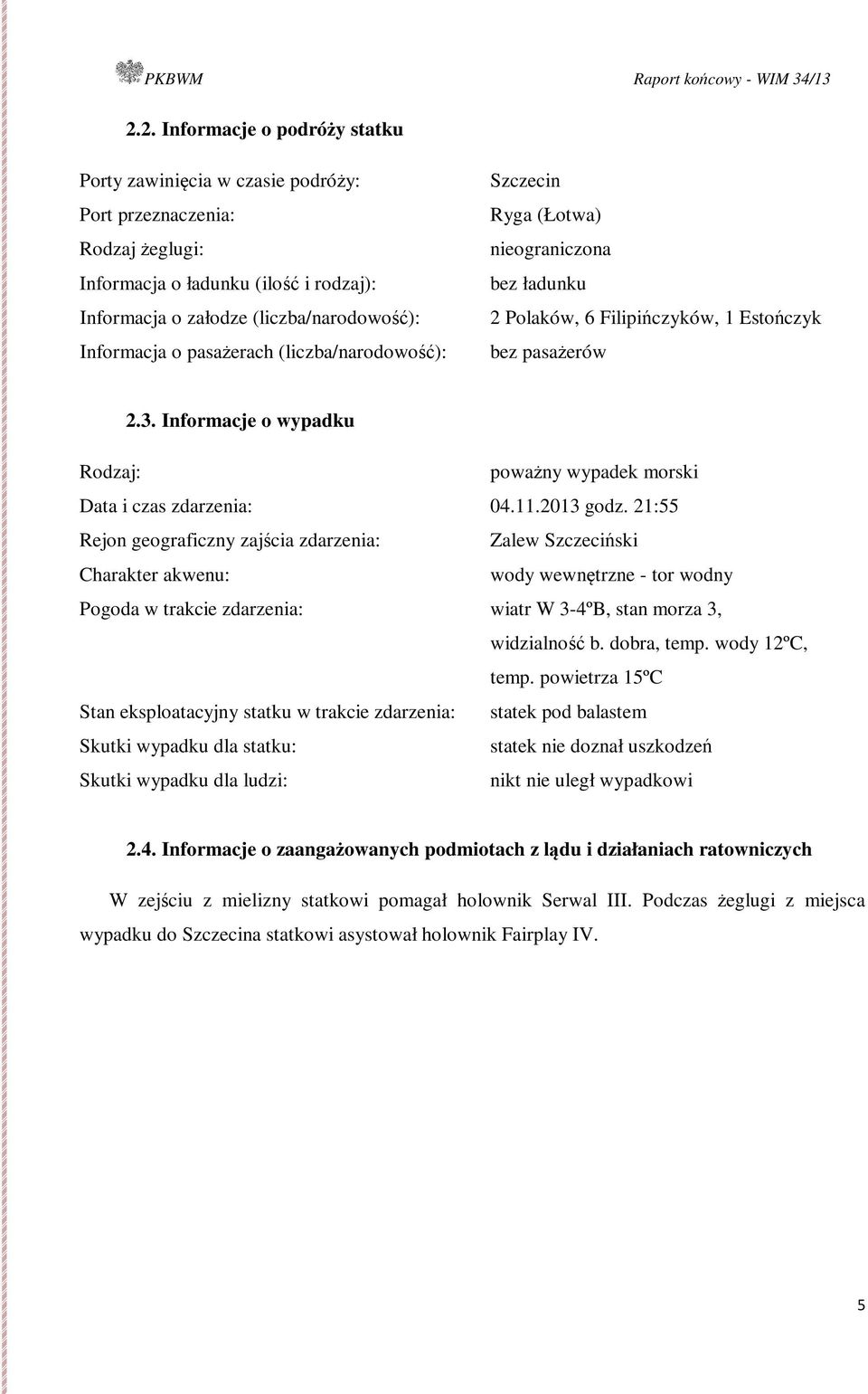 Informacje o wypadku Rodzaj: poważny wypadek morski Data i czas zdarzenia: 04.11.2013 godz.