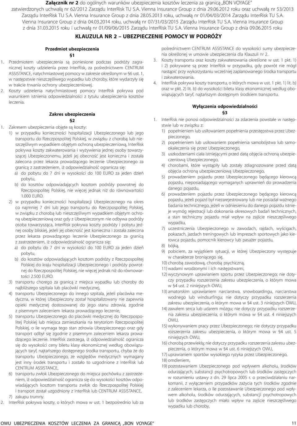 A. Vienna Insurance Group z dnia 31.03.2015 roku i uchwałą nr 01/09/06/2015 Zarządu InterRisk TU S.A. Vienna Insurance Group z dnia 09.06.2015 roku KLAUZULA NR 2 UBEZPIECZENIE POMOCY W PODRÓŻY Przedmiot ubezpieczenia 1 1.