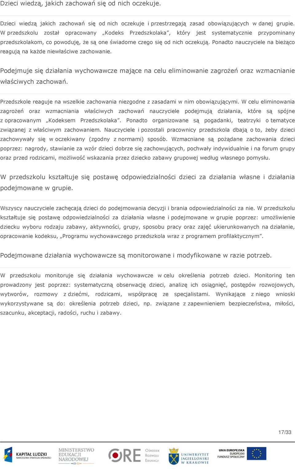 Ponadto nauczyciele na bieżąco reagują na każde niewłaściwe zachowanie. Podejmuje się działania wychowawcze mające na celu eliminowanie zagrożeń oraz wzmacnianie właściwych zachowań.