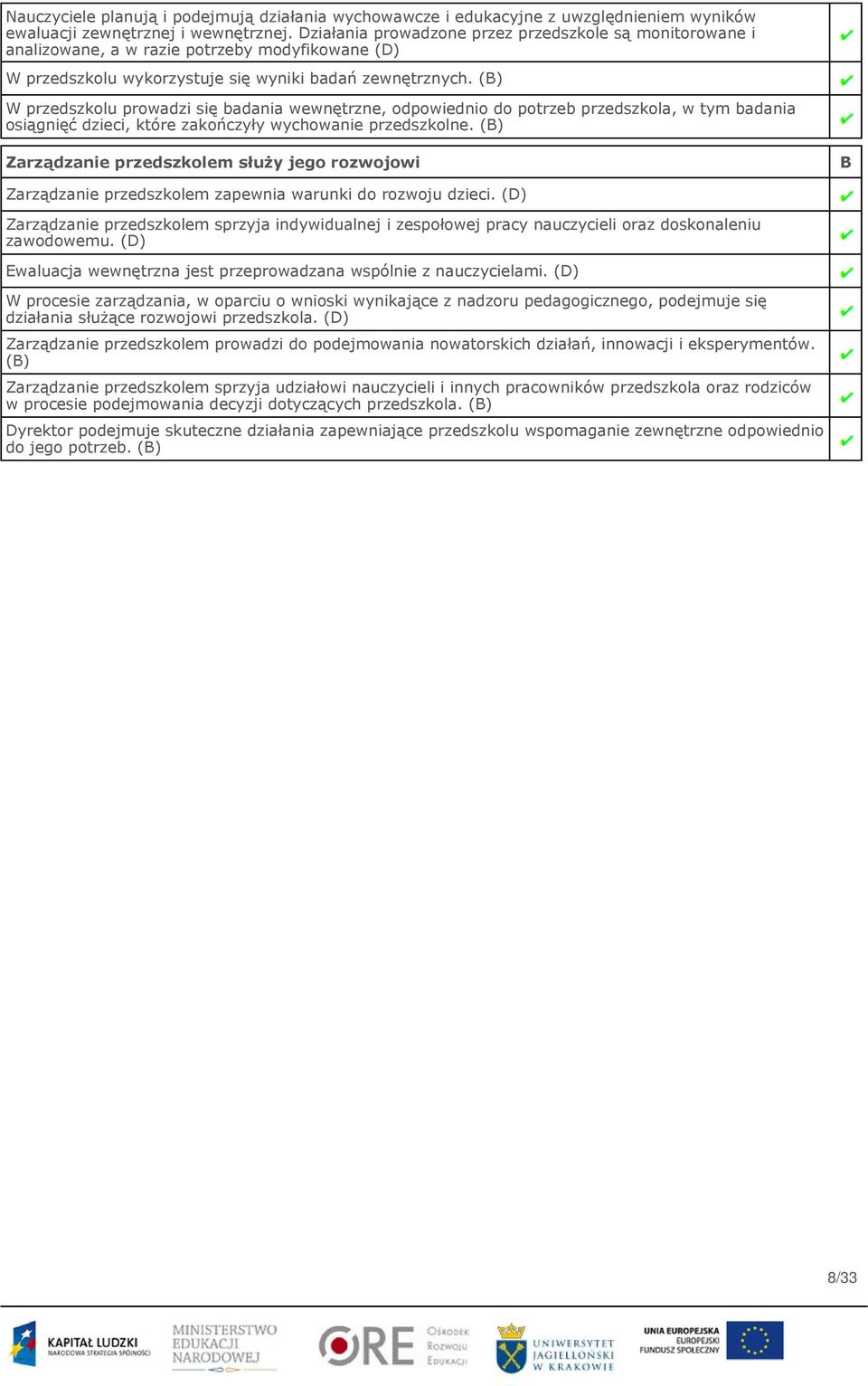 (B) W przedszkolu prowadzi się badania wewnętrzne, odpowiednio do potrzeb przedszkola, w tym badania osiągnięć dzieci, które zakończyły wychowanie przedszkolne.