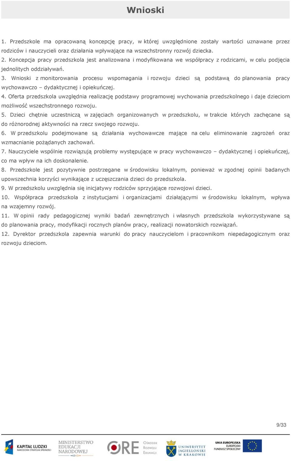 Wnioski z monitorowania procesu wspomagania i rozwoju dzieci są podstawą do planowania pracy wychowawczo dydaktycznej i opiekuńczej. 4.