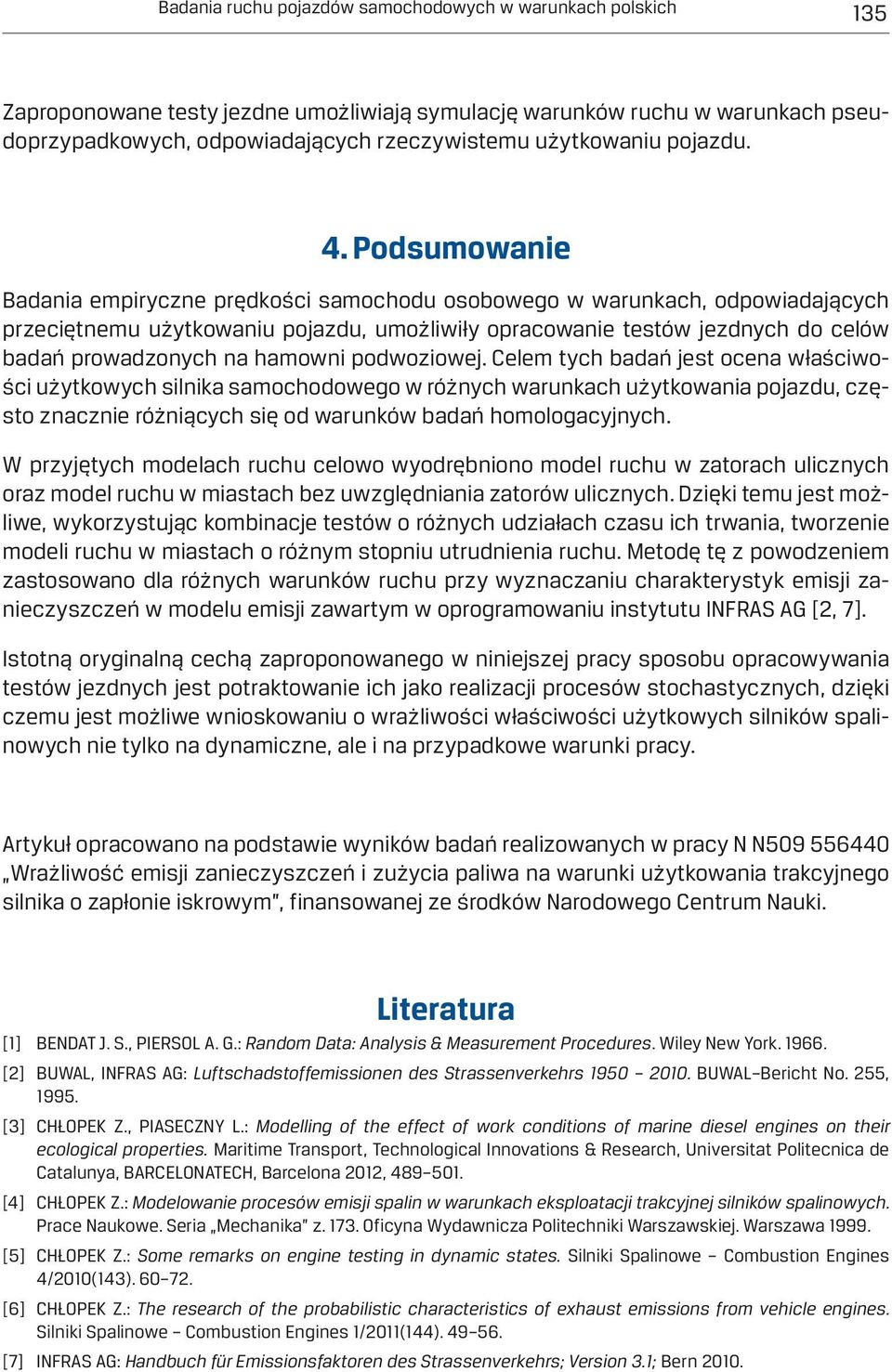 Podsumowanie Badania empiryczne prędkości samochodu osobowego w warunkach, odpowiadających przeciętnemu użytkowaniu pojazdu, umożliwiły opracowanie testów jezdnych do celów badań prowadzonych na