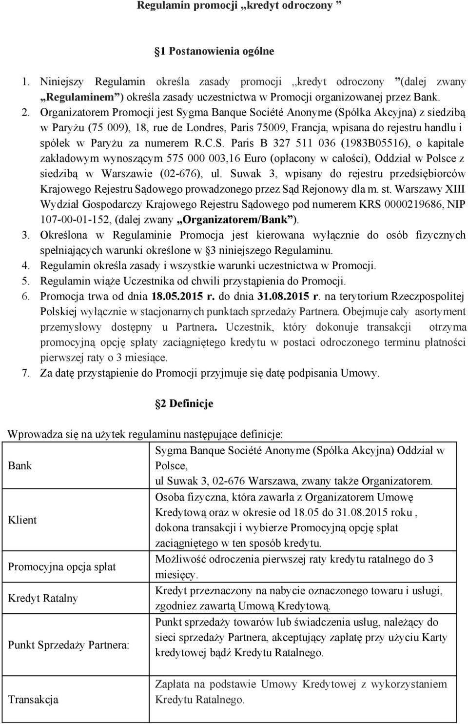 Organizatorem Promocji jest Sygma Banque Société Anonyme (Spółka Akcyjna) z siedzibą w Paryżu (75 009), 18, rue de Londres, Paris 75009, Francja, wpisana do rejestru handlu i spółek w Paryżu za