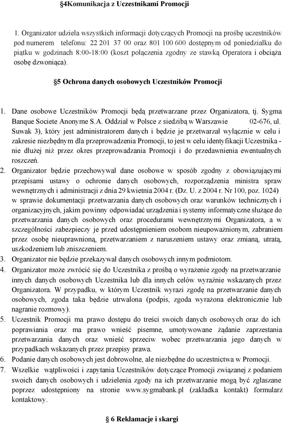 (koszt połączenia zgodny ze stawką Operatora i obciąża osobę dzwoniąca ). 5 Ochrona danych osobowych Uczestników Promocji 1. Dane osobowe Uczestników Promocji będą przetwarzane przez Organizatora, tj.