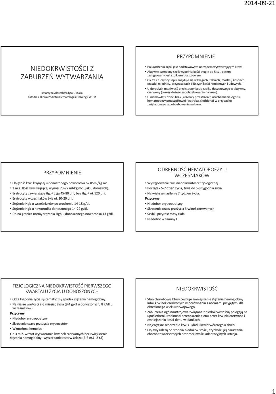 , potem zastępowany jest szpikiem tłuszczowym. Ok 19 r.ż. czynny szpik znajduje się w kręgach, żebrach, mostku, kościach czaszki, miednicy, przynasadach bliższych kości ramiennych i udowych.