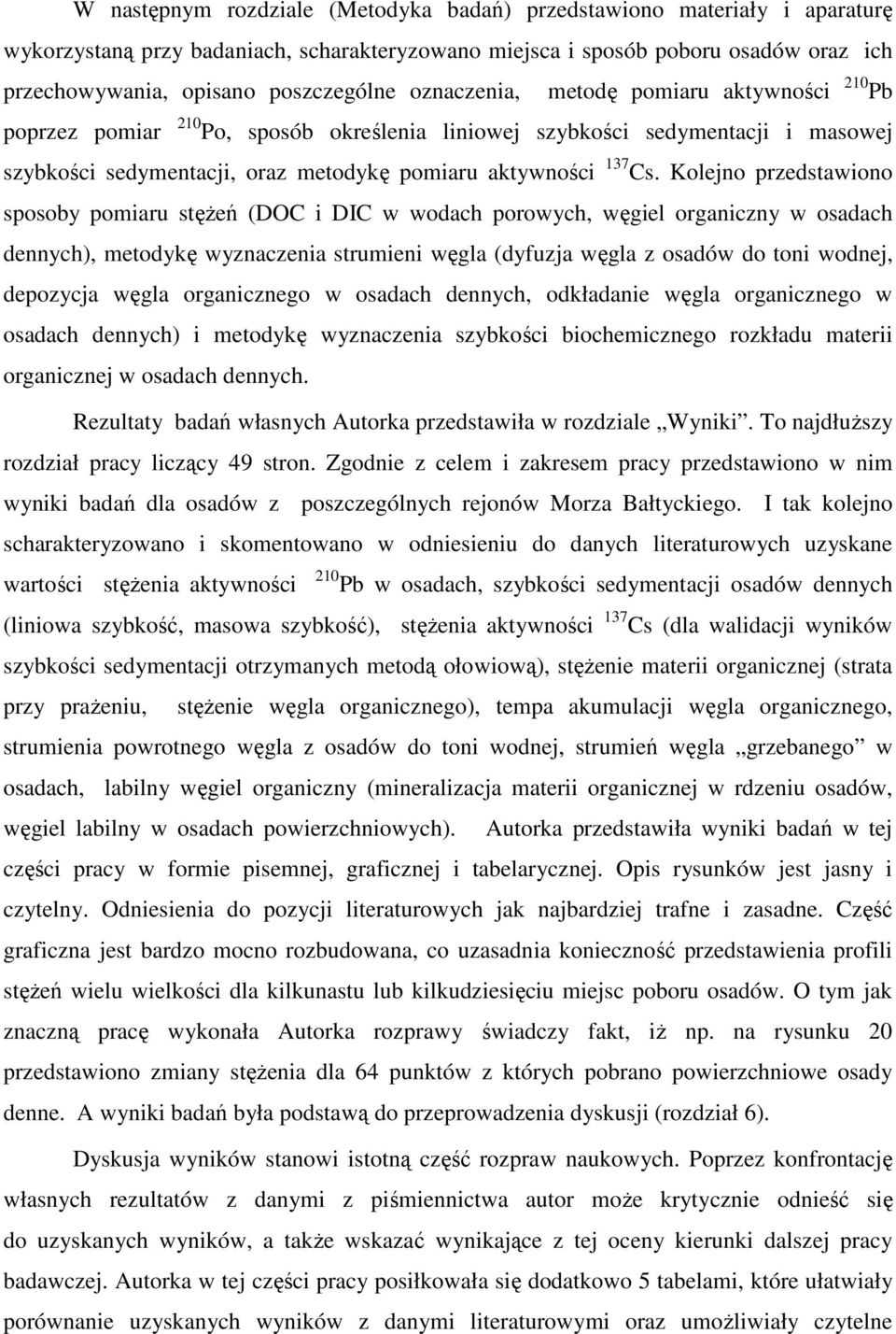 Kolejno przedstawiono sposoby pomiaru stęŝeń (DOC i DIC w wodach porowych, węgiel organiczny w osadach dennych), metodykę wyznaczenia strumieni węgla (dyfuzja węgla z osadów do toni wodnej, depozycja